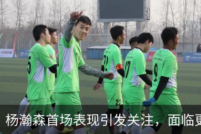 杨瀚森首场表现引发关注，面临更严峻竞争挑战
