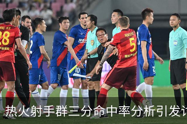 热火射手群三分命中率分析引发讨论