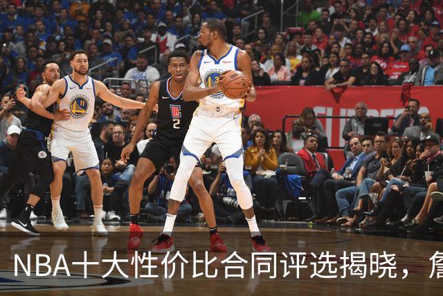 NBA十大性价比合同评选揭晓，詹姆斯位列第一，凯尔特人双将上榜